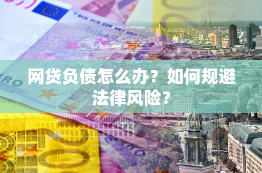 济南网贷负债怎么办？如何规避法律风险？