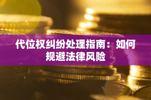 济南代位权纠纷处理指南:如何规避法律风险 济南代位权纠纷处理指南:如何规避法律风险
