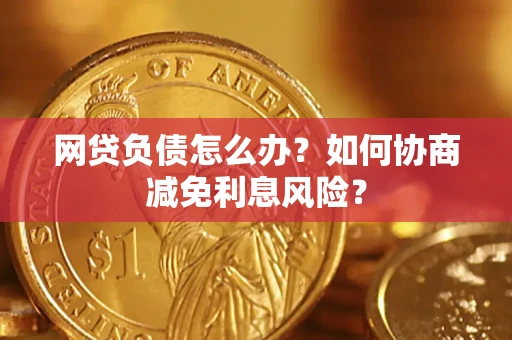 济南网贷负债怎么办？如何协商减免利息风险？