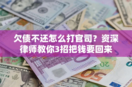 济南欠债不还怎么打官司？资深律师教你3招把钱要回来