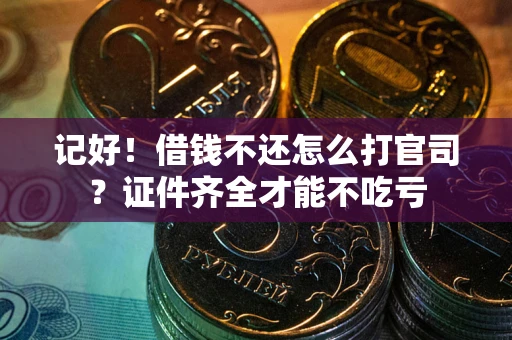 济南记好！借钱不还怎么打官司？证件齐全才能不吃亏