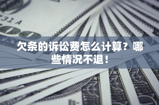 济南欠条的诉讼费怎么计算?哪些情况不退! 济南欠条的诉讼费怎么计算?哪些情况不退!