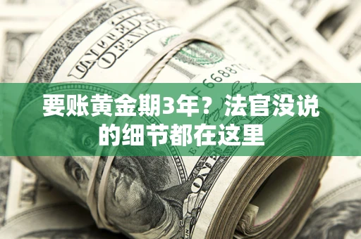 济南要账黄金期3年？法官没说的细节都在这里