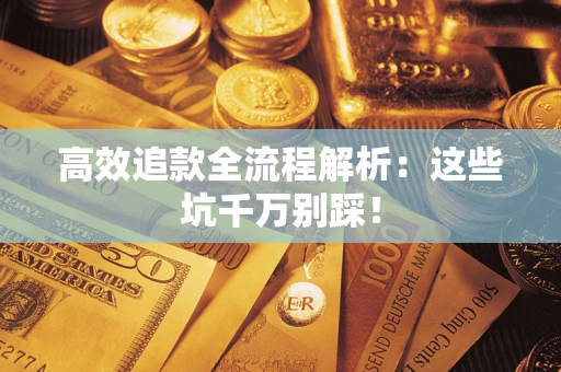 济南高效追款全流程解析：这些坑千万别踩！