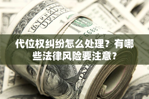 济南代位权纠纷怎么处理？有哪些法律风险要注意？
