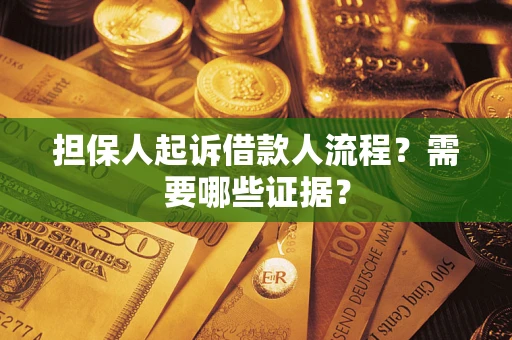 济南担保人起诉借款人流程?需要哪些证据? 济南担保人起诉借款人流程?需要哪些证据?