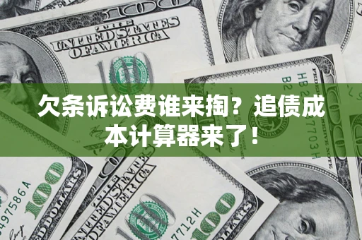 济南欠条诉讼费谁来掏？追债成本计算器来了！