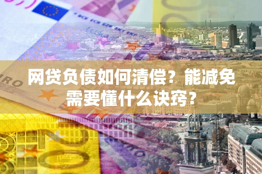 济南网贷负债如何清偿？能减免需要懂什么诀窍？