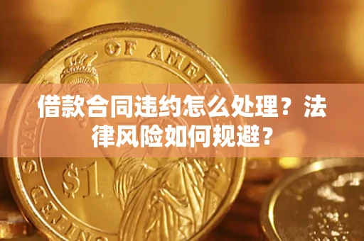 济南借款合同违约怎么处理？法律风险如何规避？