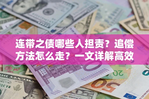 济南连带之债哪些人担责？追偿方法怎么走？一文详解高效维权流程