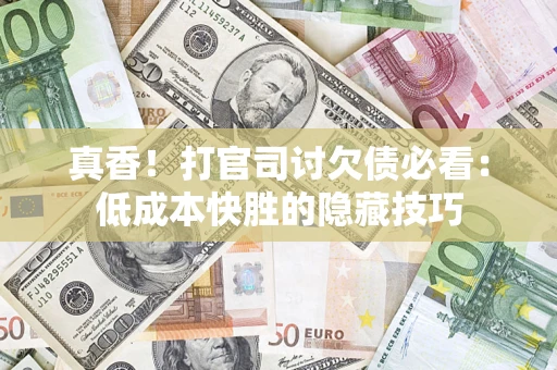 济南真香！打官司讨欠债必看：低成本快胜的隐藏技巧