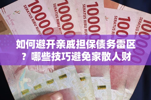 济南如何避开亲戚担保债务雷区？哪些技巧避免家散人财