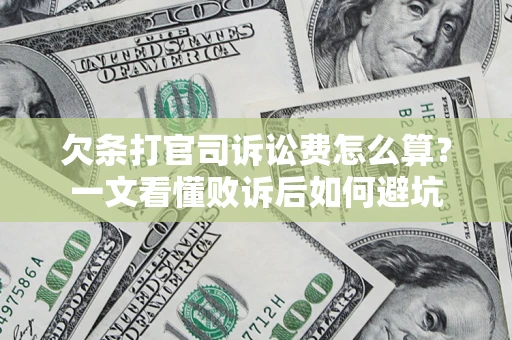 济南欠条打官司诉讼费怎么算？一文看懂败诉后如何避坑