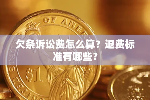 济南欠条诉讼费怎么算？退费标准有哪些？