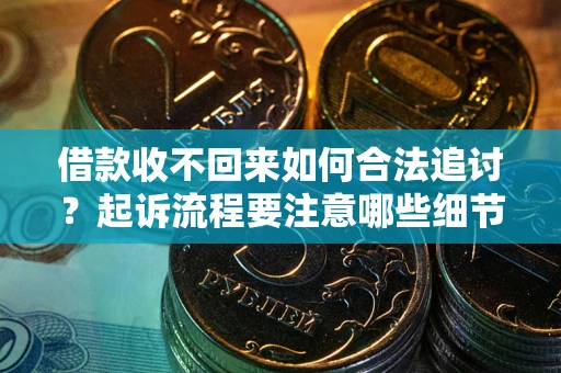 济南借款收不回来如何合法追讨？起诉流程要注意哪些细节？