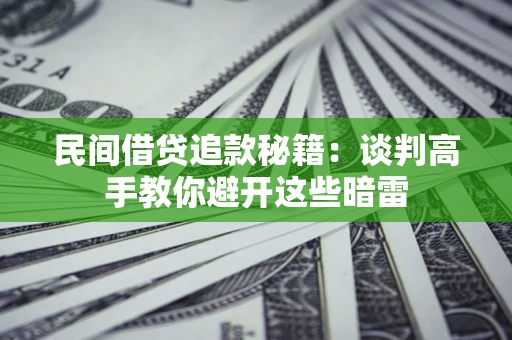 济南民间借贷追款秘籍：谈判高手教你避开这些暗雷
