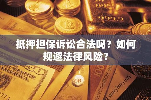 济南抵押担保诉讼合法吗？如何规避法律风险？