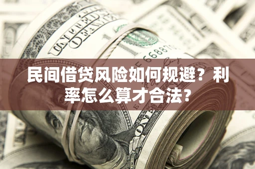 济南民间借贷风险如何规避？利率怎么算才合法？