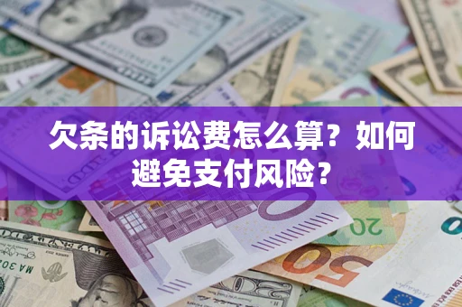 济南欠条的诉讼费怎么算？如何避免支付风险？