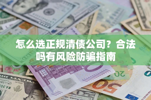 济南怎么选正规清债公司？合法吗有风险防骗指南