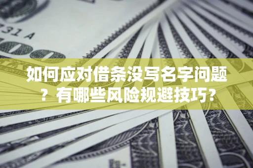 济南如何应对借条没写名字问题？有哪些风险规避技巧？